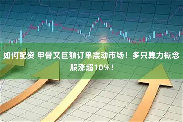 如何配资 甲骨文巨额订单震动市场！多只算力概念股涨超10%！