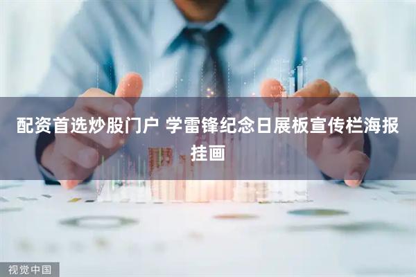 配资首选炒股门户 学雷锋纪念日展板宣传栏海报挂画